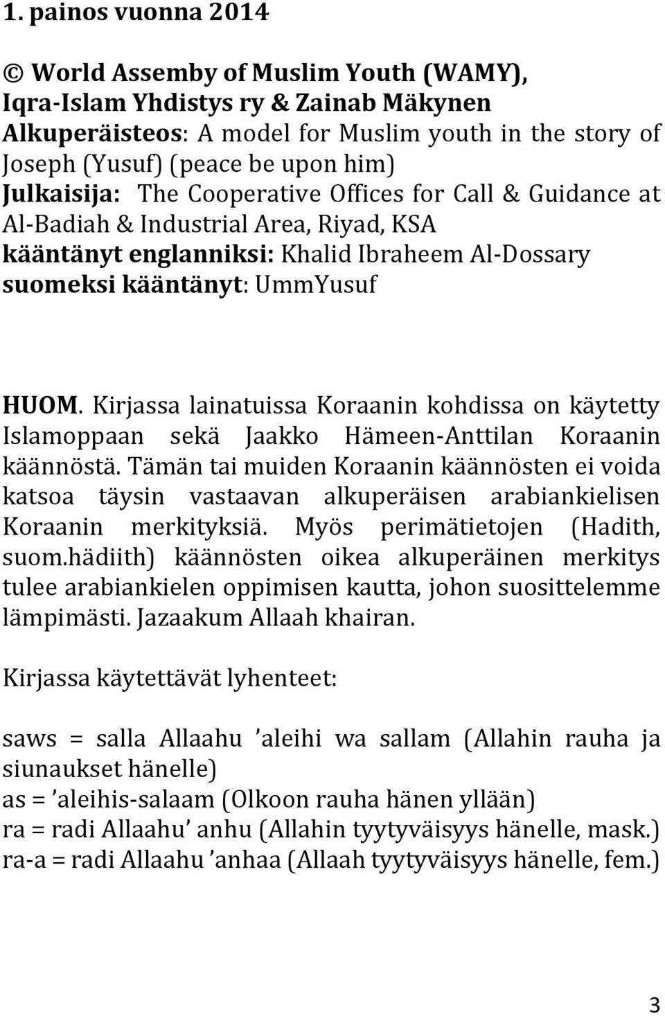 Kirjassa lainatuissa Koraanin kohdissa on käytetty Islamoppaan sekä Jaakko Hämeen-Anttilan Koraanin käännöstä.