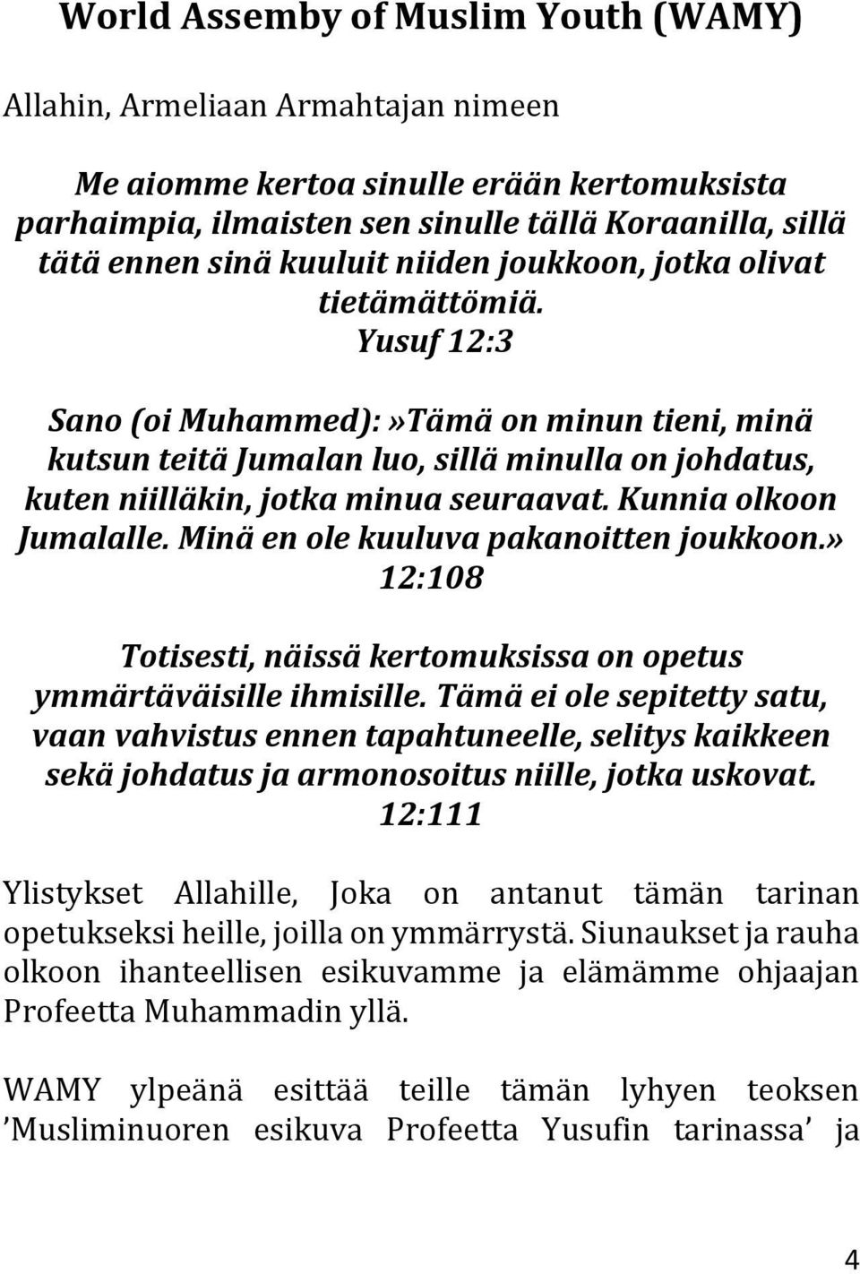 Yusuf 12:3 Sano (oi Muhammed):»Tämä on minun tieni, minä kutsun teitä Jumalan luo, sillä minulla on johdatus, kuten niilläkin, jotka minua seuraavat. Kunnia olkoon Jumalalle.
