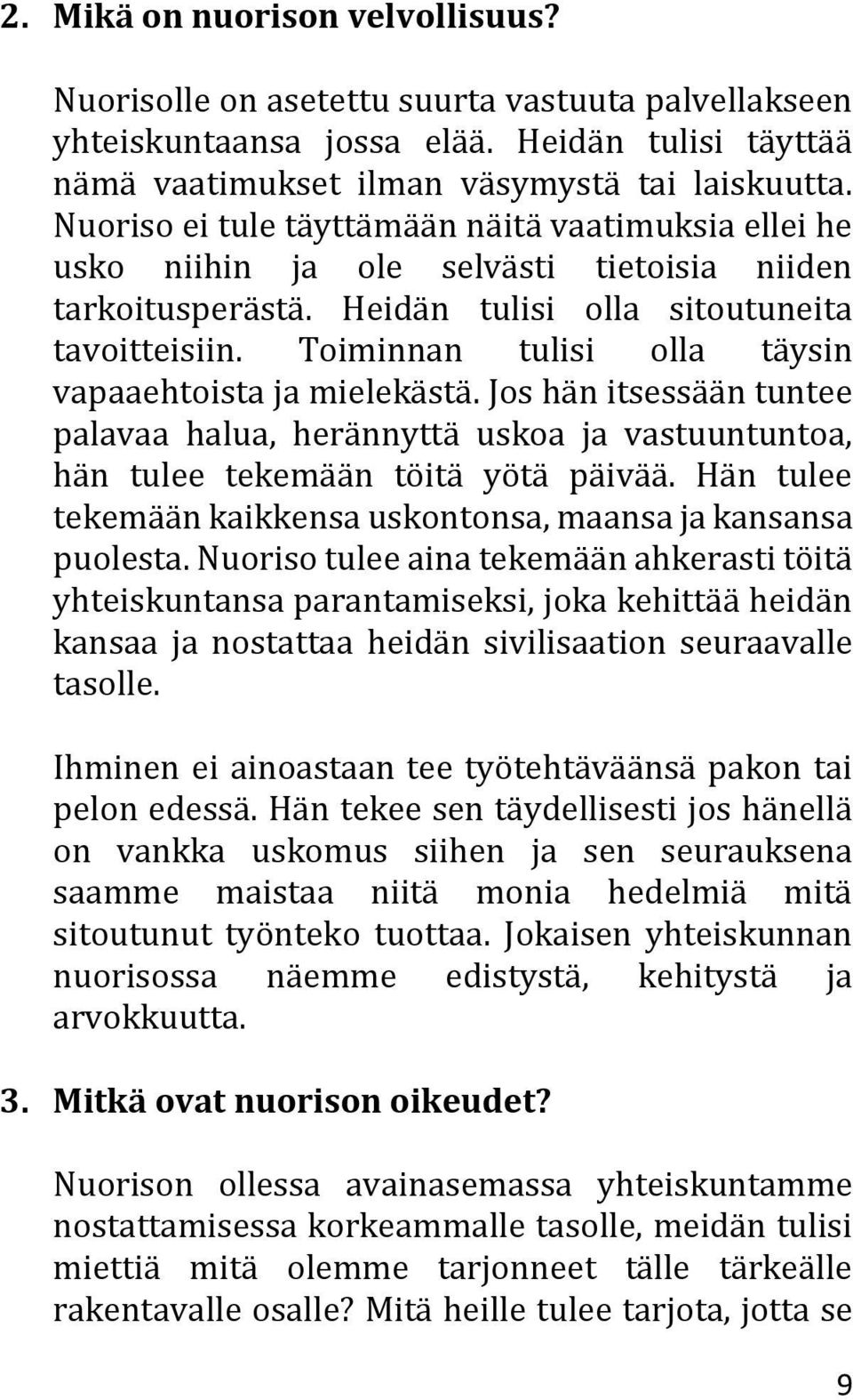 Toiminnan tulisi olla täysin vapaaehtoista ja mielekästä. Jos hän itsessään tuntee palavaa halua, herännyttä uskoa ja vastuuntuntoa, hän tulee tekemään töitä yötä päivää.