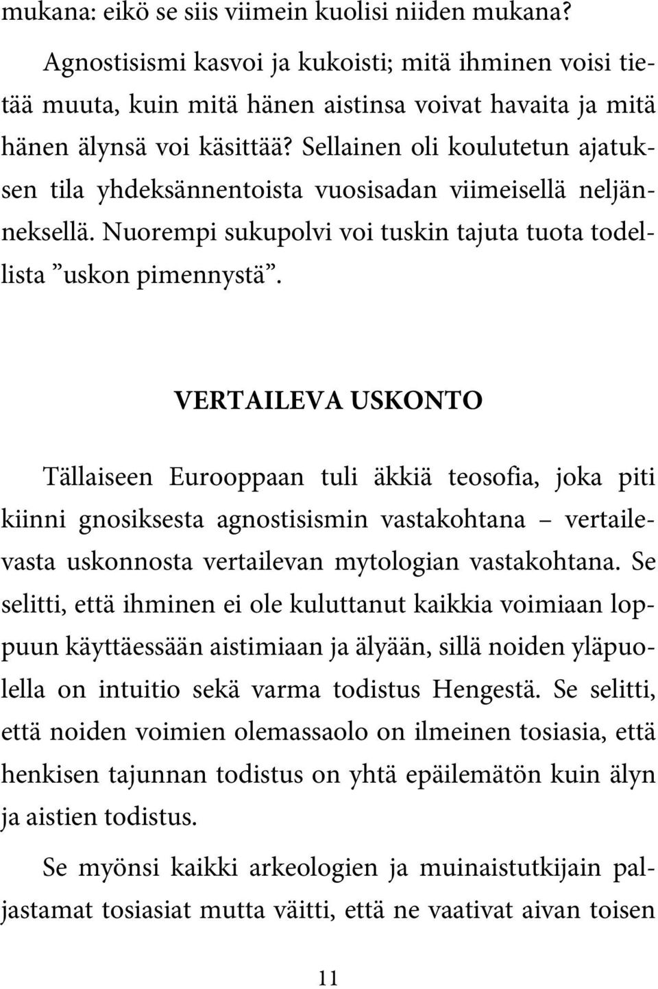VERTAILEVA USKONTO Tällaiseen Eurooppaan tuli äkkiä teosofia, joka piti kiinni gnosiksesta agnostisismin vastakohtana vertailevasta uskonnosta vertailevan mytologian vastakohtana.