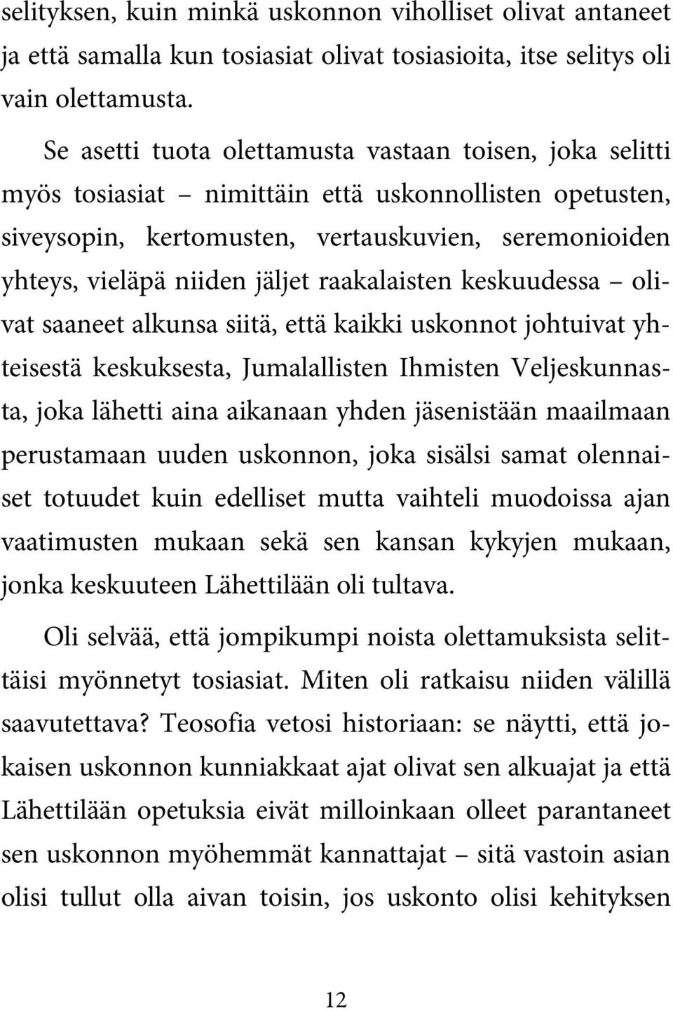 raakalaisten keskuudessa olivat saaneet alkunsa siitä, että kaikki uskonnot johtuivat yhteisestä keskuksesta, Jumalallisten Ihmisten Veljeskunnasta, joka lähetti aina aikanaan yhden jäsenistään