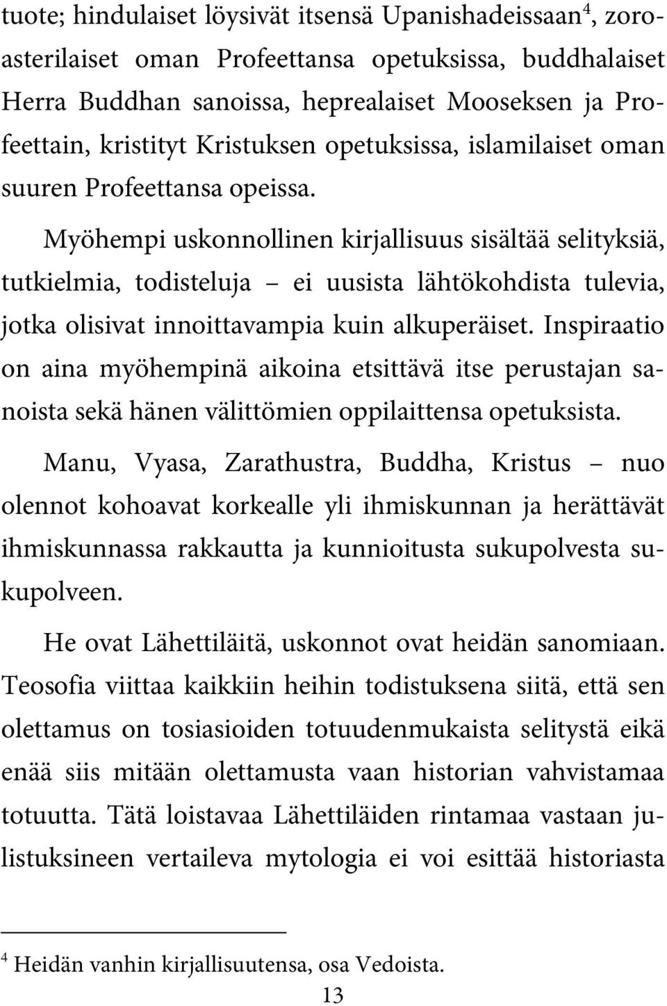 Myöhempi uskonnollinen kirjallisuus sisältää selityksiä, tutkielmia, todisteluja ei uusista lähtökohdista tulevia, jotka olisivat innoittavampia kuin alkuperäiset.