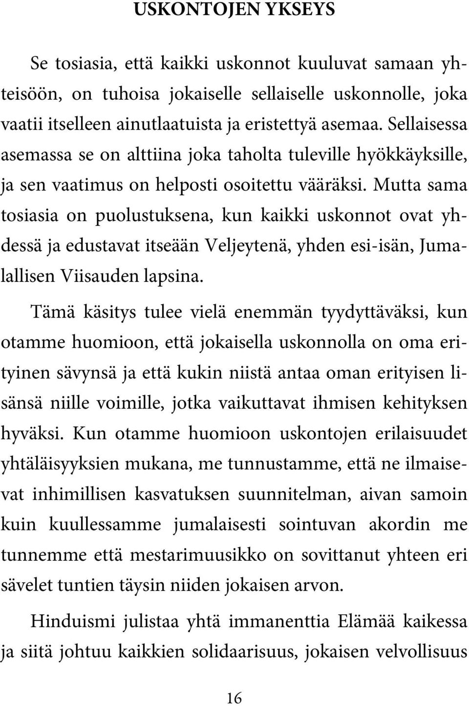 Mutta sama tosiasia on puolustuksena, kun kaikki uskonnot ovat yhdessä ja edustavat itseään Veljeytenä, yhden esi-isän, Jumalallisen Viisauden lapsina.
