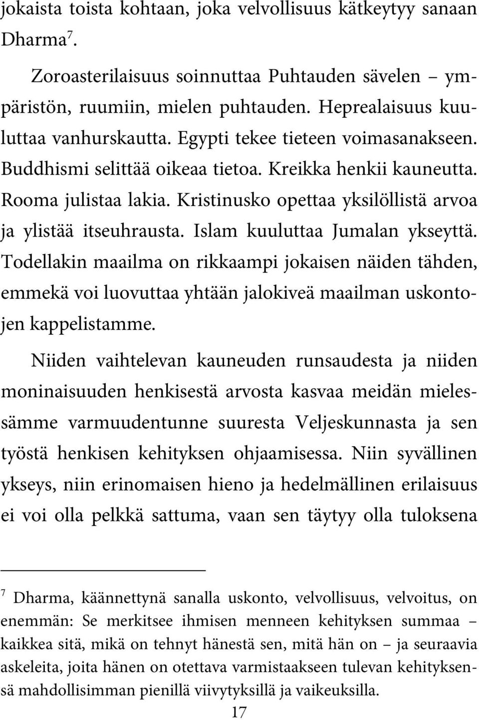 Islam kuuluttaa Jumalan ykseyttä. Todellakin maailma on rikkaampi jokaisen näiden tähden, emmekä voi luovuttaa yhtään jalokiveä maailman uskontojen kappelistamme.