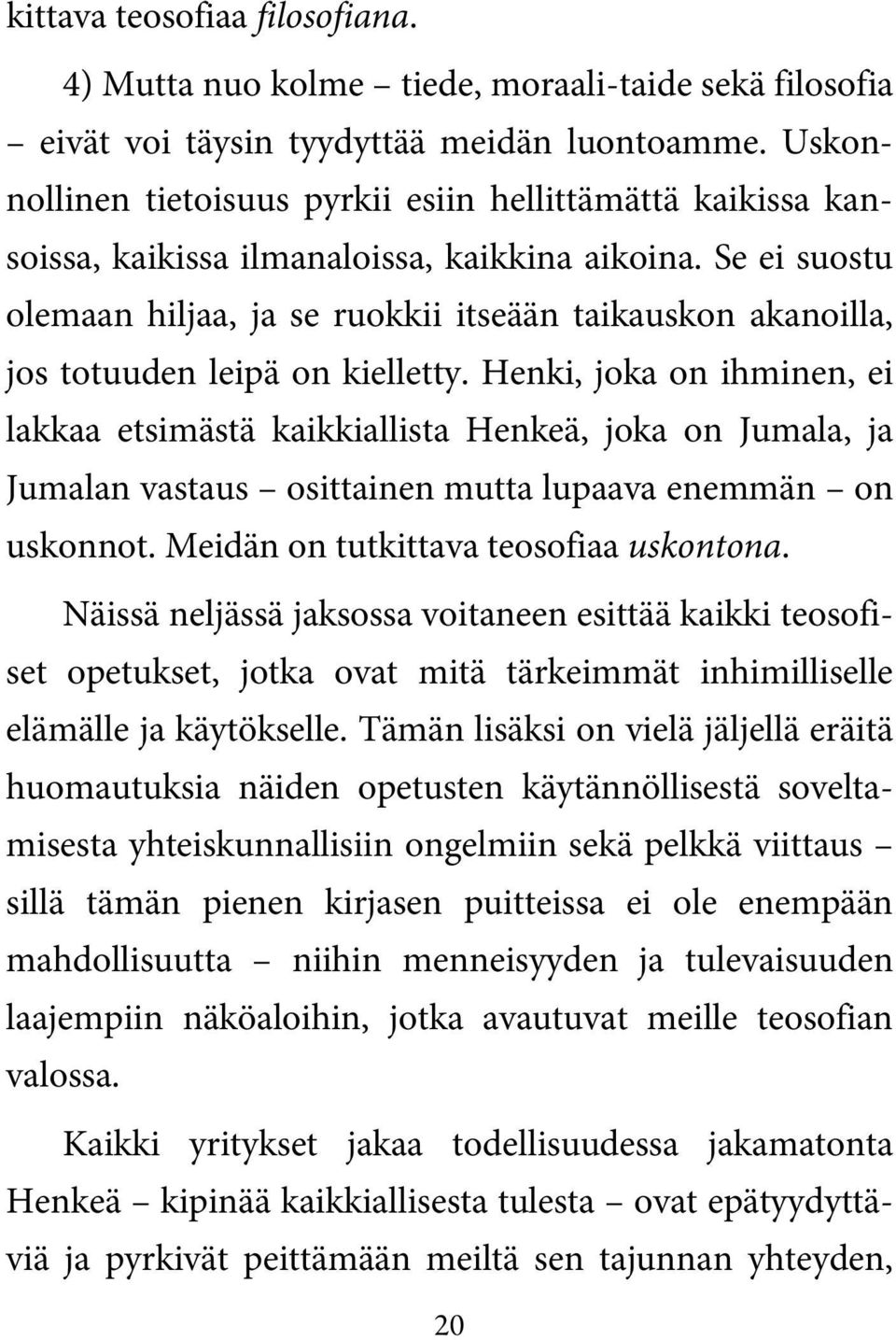Se ei suostu olemaan hiljaa, ja se ruokkii itseään taikauskon akanoilla, jos totuuden leipä on kielletty.