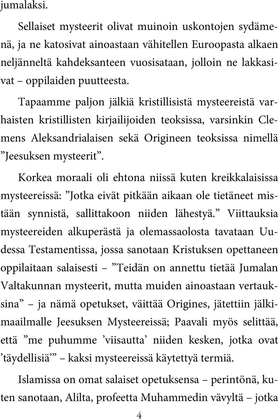 Tapaamme paljon jälkiä kristillisistä mysteereistä varhaisten kristillisten kirjailijoiden teoksissa, varsinkin Clemens Aleksandrialaisen sekä Origineen teoksissa nimellä Jeesuksen mysteerit.