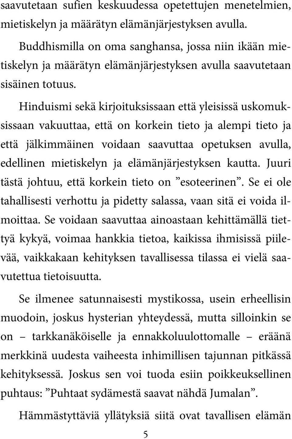 Hinduismi sekä kirjoituksissaan että yleisissä uskomuksissaan vakuuttaa, että on korkein tieto ja alempi tieto ja että jälkimmäinen voidaan saavuttaa opetuksen avulla, edellinen mietiskelyn ja