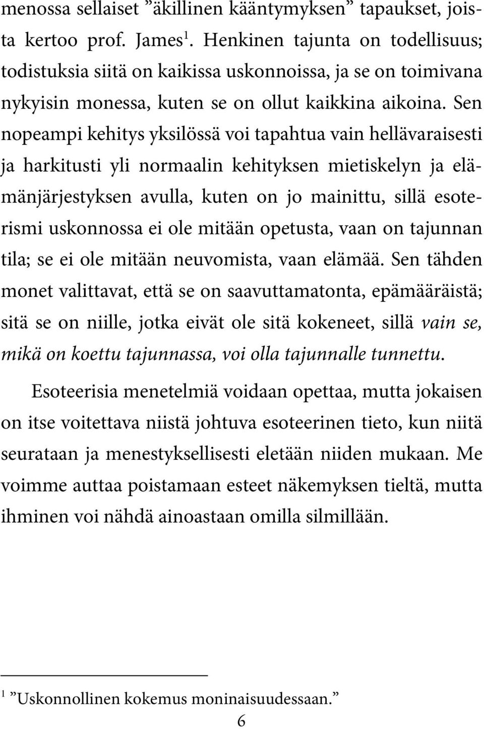 Sen nopeampi kehitys yksilössä voi tapahtua vain hellävaraisesti ja harkitusti yli normaalin kehityksen mietiskelyn ja elämänjärjestyksen avulla, kuten on jo mainittu, sillä esoterismi uskonnossa ei