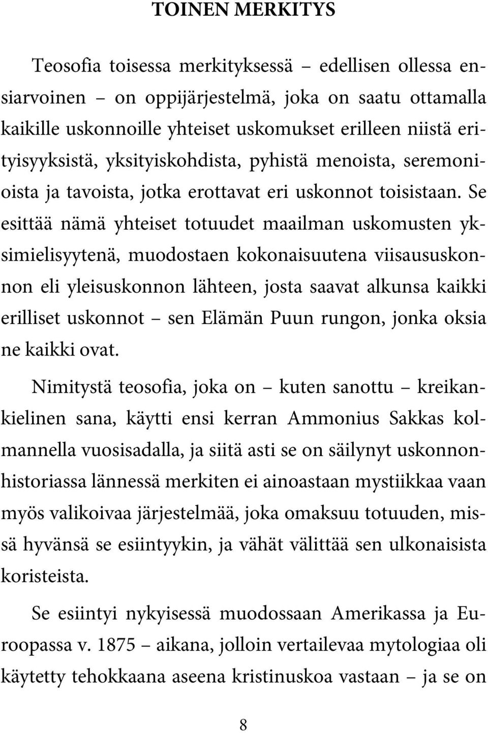 Se esittää nämä yhteiset totuudet maailman uskomusten yksimielisyytenä, muodostaen kokonaisuutena viisaususkonnon eli yleisuskonnon lähteen, josta saavat alkunsa kaikki erilliset uskonnot sen Elämän