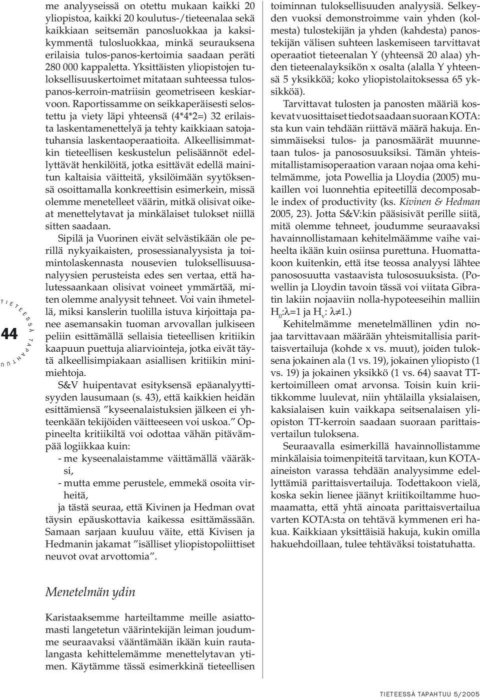 Raportissamme on seikkaperäisesti selostettu ja viety läpi yhteensä (4*4*2=) 32 erilaista laskentamenettelyä ja tehty kaikkiaan satojatuhansia laskentaoperaatioita.