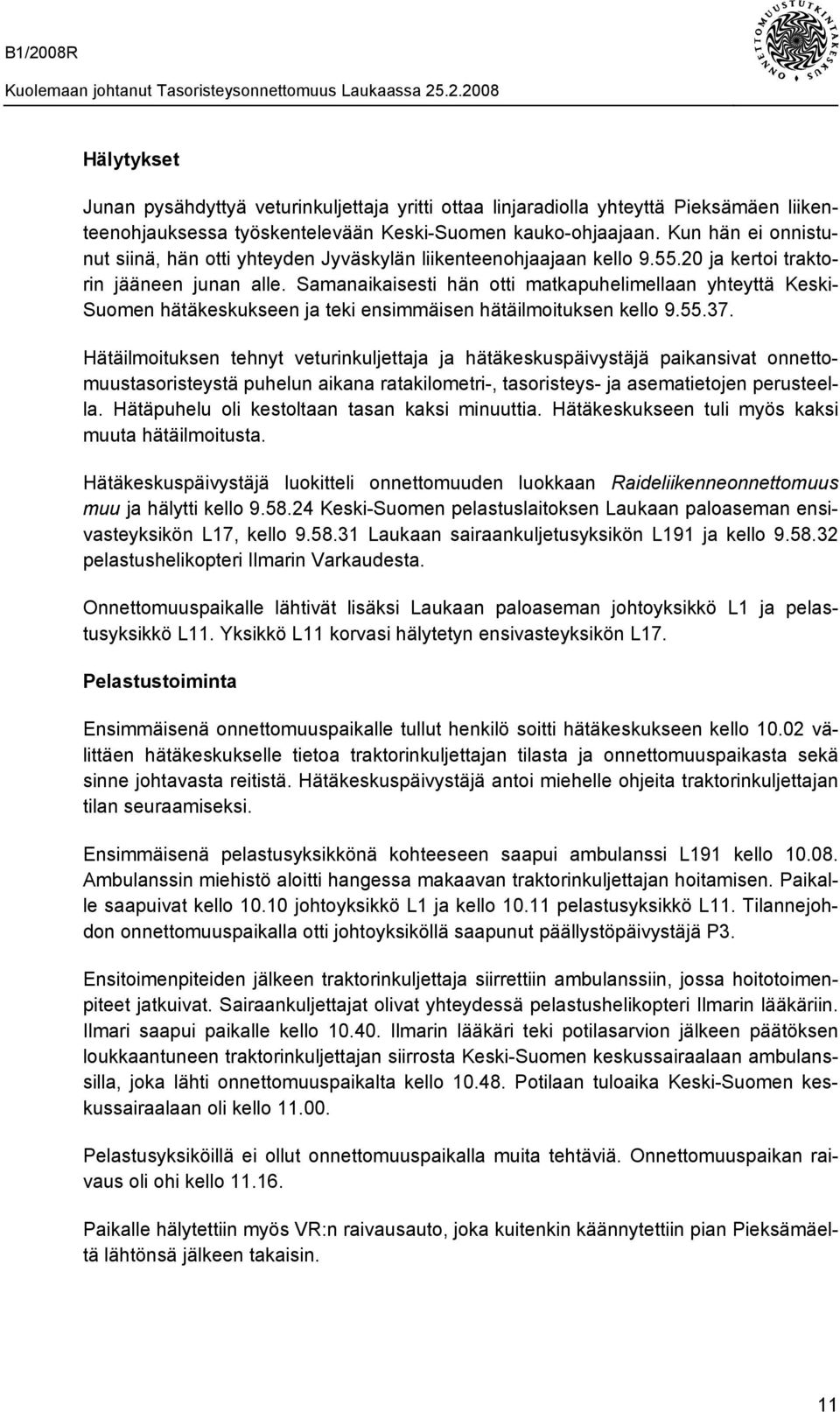 Samanaikaisesti hän otti matkapuhelimellaan yhteyttä Keski- Suomen hätäkeskukseen ja teki ensimmäisen hätäilmoituksen kello 9.55.37.