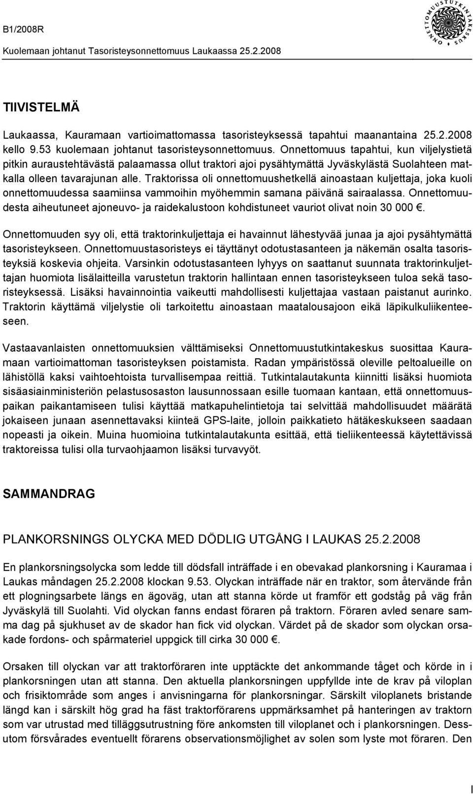 Traktorissa oli onnettomuushetkellä ainoastaan kuljettaja, joka kuoli onnettomuudessa saamiinsa vammoihin myöhemmin samana päivänä sairaalassa.