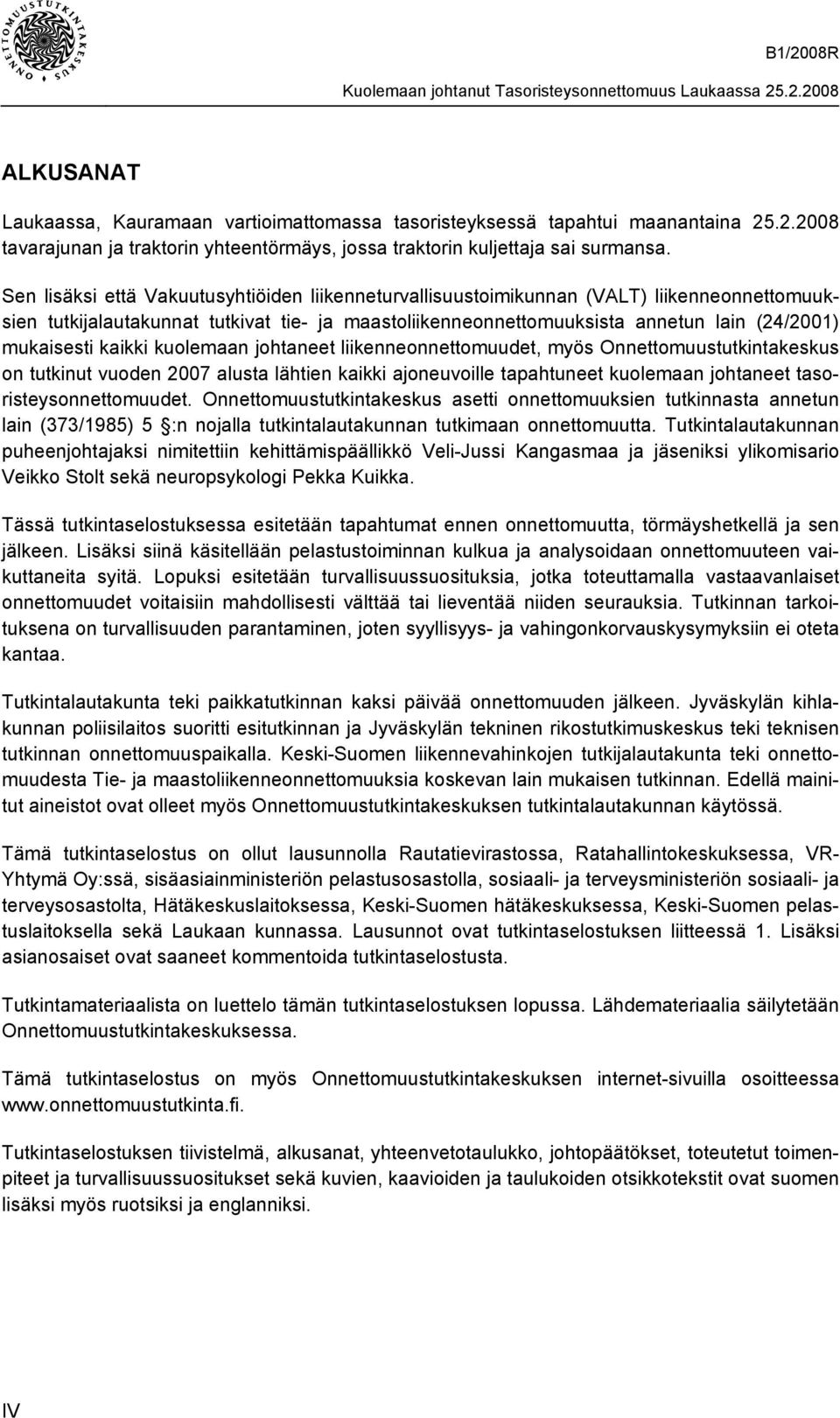 kaikki kuolemaan johtaneet liikenneonnettomuudet, myös Onnettomuustutkintakeskus on tutkinut vuoden 2007 alusta lähtien kaikki ajoneuvoille tapahtuneet kuolemaan johtaneet tasoristeysonnettomuudet.