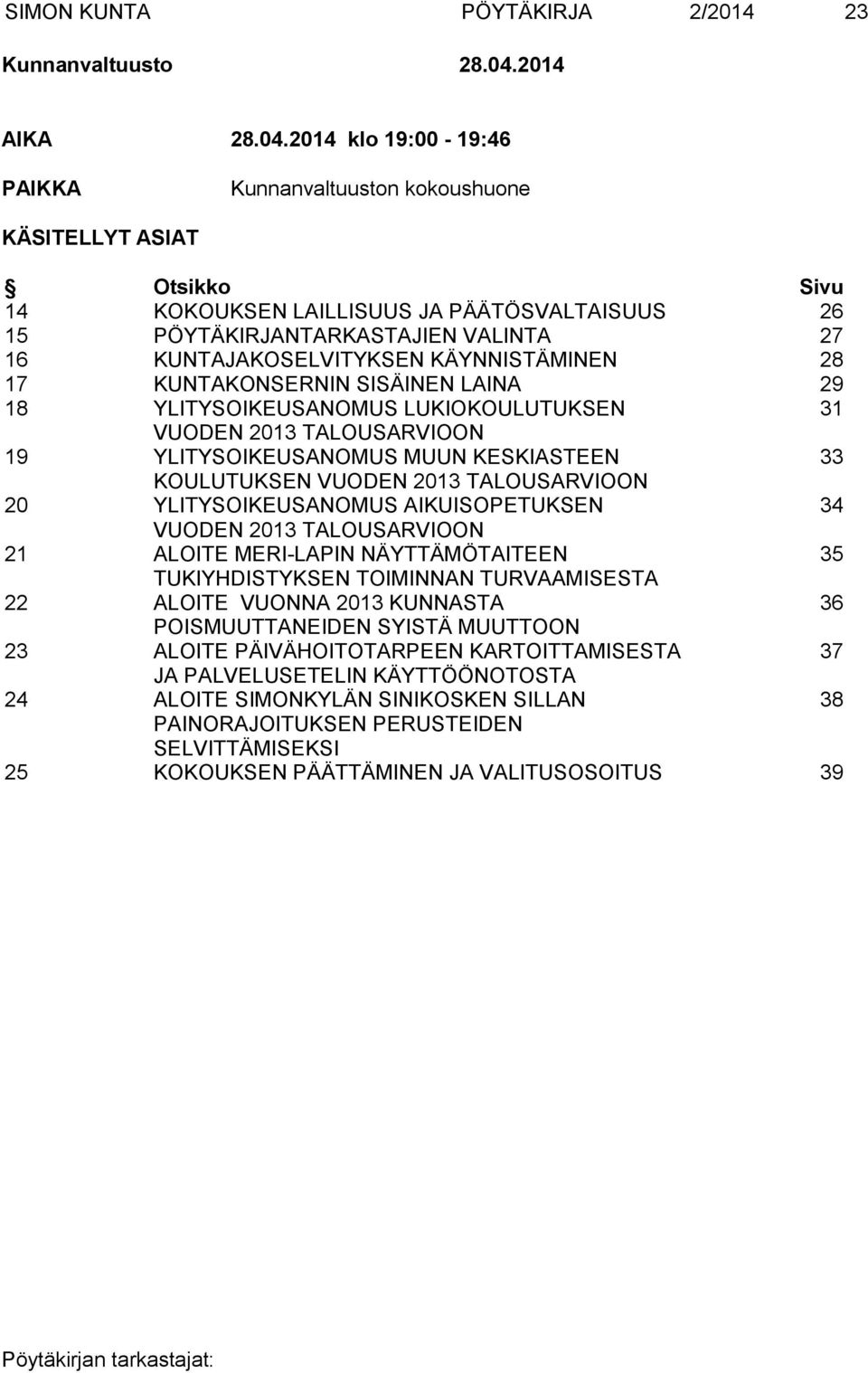 2014 klo 19:00-19:46 PAIKKA Kunnanvaltuuston kokoushuone KÄSITELLYT ASIAT Otsikko Sivu 14 KOKOUKSEN LAILLISUUS JA PÄÄTÖSVALTAISUUS 26 15 PÖYTÄKIRJANTARKASTAJIEN VALINTA 27 16 KUNTAJAKOSELVITYKSEN