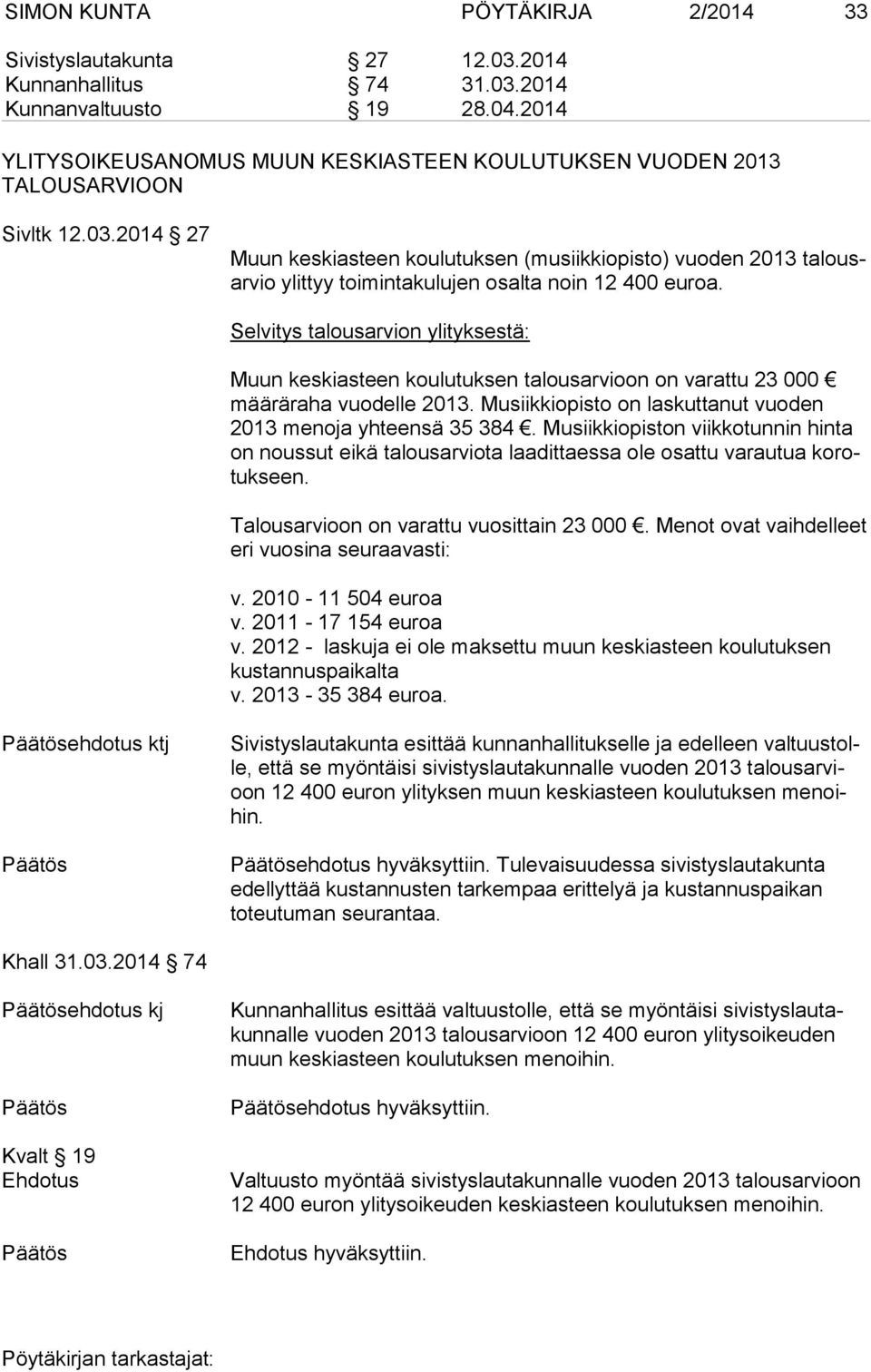 2014 27 Muun keskiasteen koulutuksen (musiikkiopisto) vuoden 2013 ta lousar vio ylittyy toimintakulujen osalta noin 12 400 euroa.