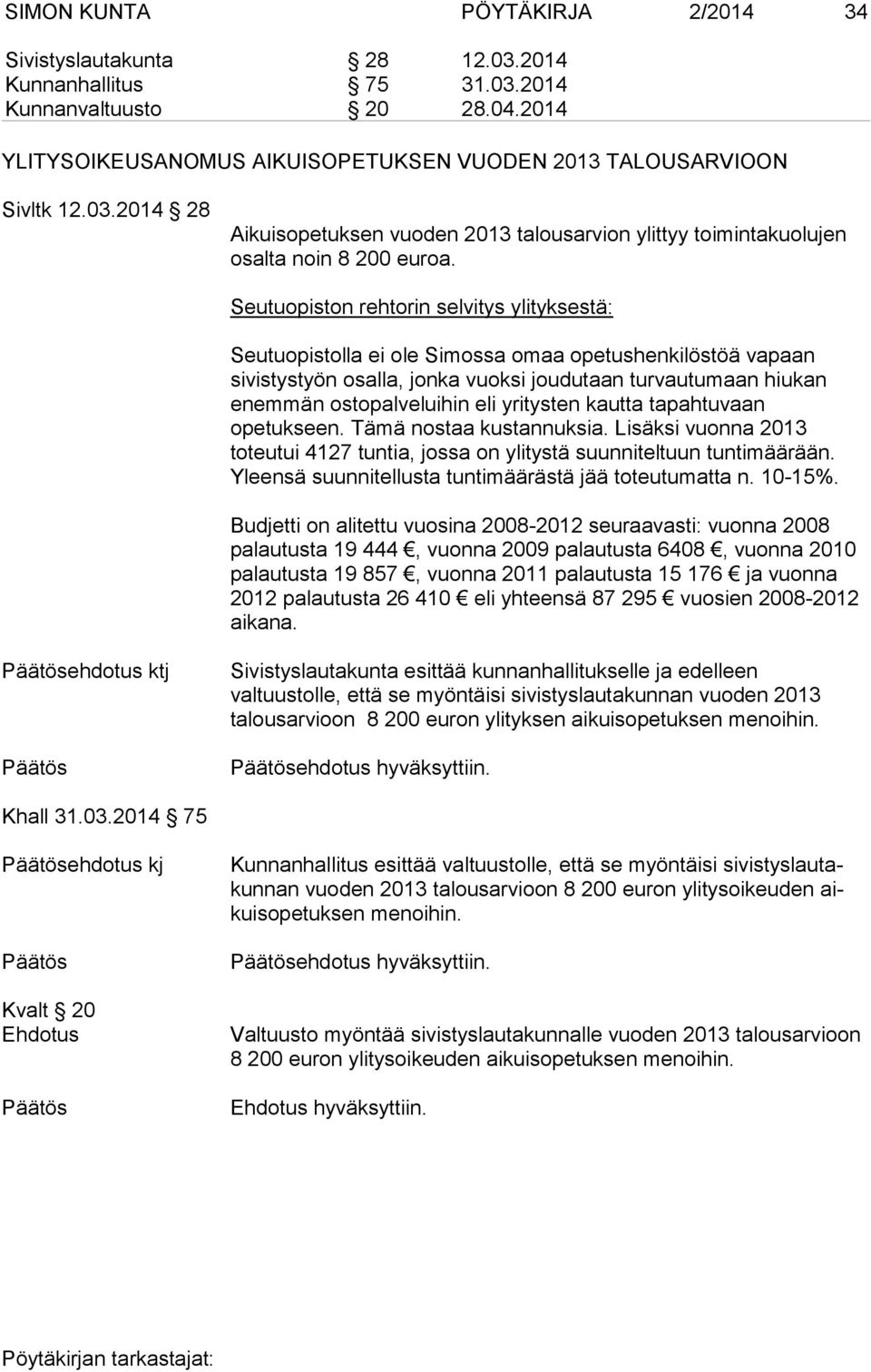 yritysten kautta tapahtuvaan opetukseen. Tämä nostaa kustannuksia. Lisäksi vuonna 2013 toteutui 4127 tuntia, jossa on ylitystä suunniteltuun tuntimäärään.