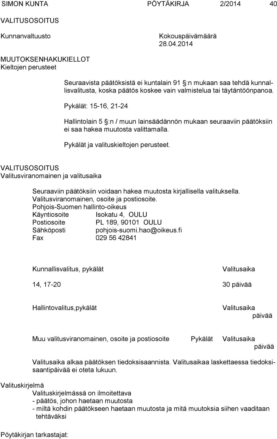 Pykälät: 15-16, 21-24 Hallintolain 5 :n / muun lainsäädännön mukaan seuraaviin päätöksiin ei saa hakea muutosta valittamalla. Pykälät ja valituskieltojen perusteet.