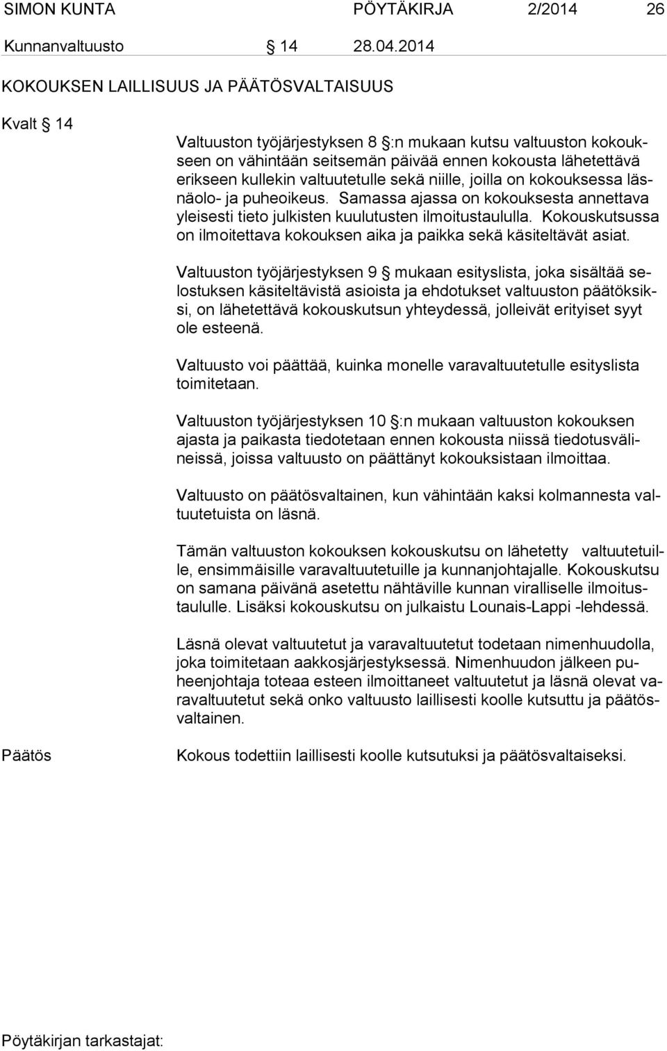 valtuutetulle sekä niille, joilla on kokouksessa läsnäolo- ja puheoikeus. Samassa ajassa on kokouksesta annettava yleisesti tieto julkisten kuulutusten ilmoitustaululla.