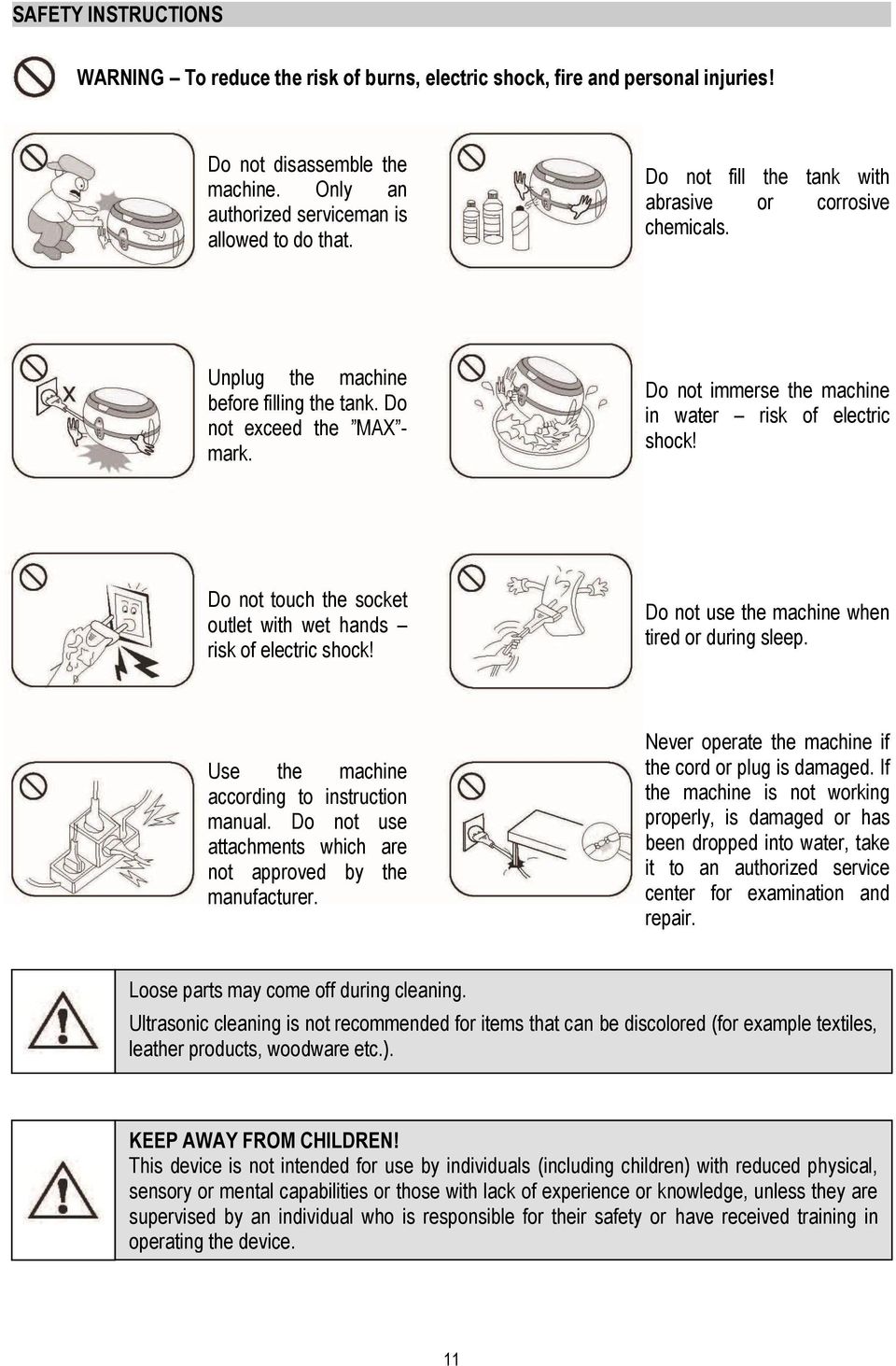 Do not touch the socket outlet with wet hands risk of electric shock! Do not use the machine when tired or during sleep. Use the machine according to instruction manual.