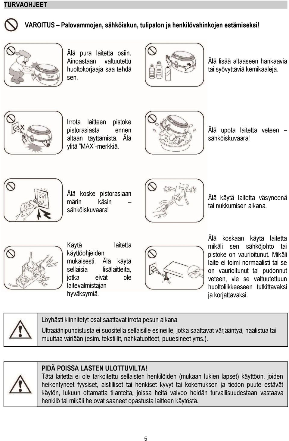 Älä koske pistorasiaan märin käsin sähköiskuvaara! Älä käytä laitetta väsyneenä tai nukkumisen aikana. Käytä laitetta käyttöohjeiden mukaisesti.