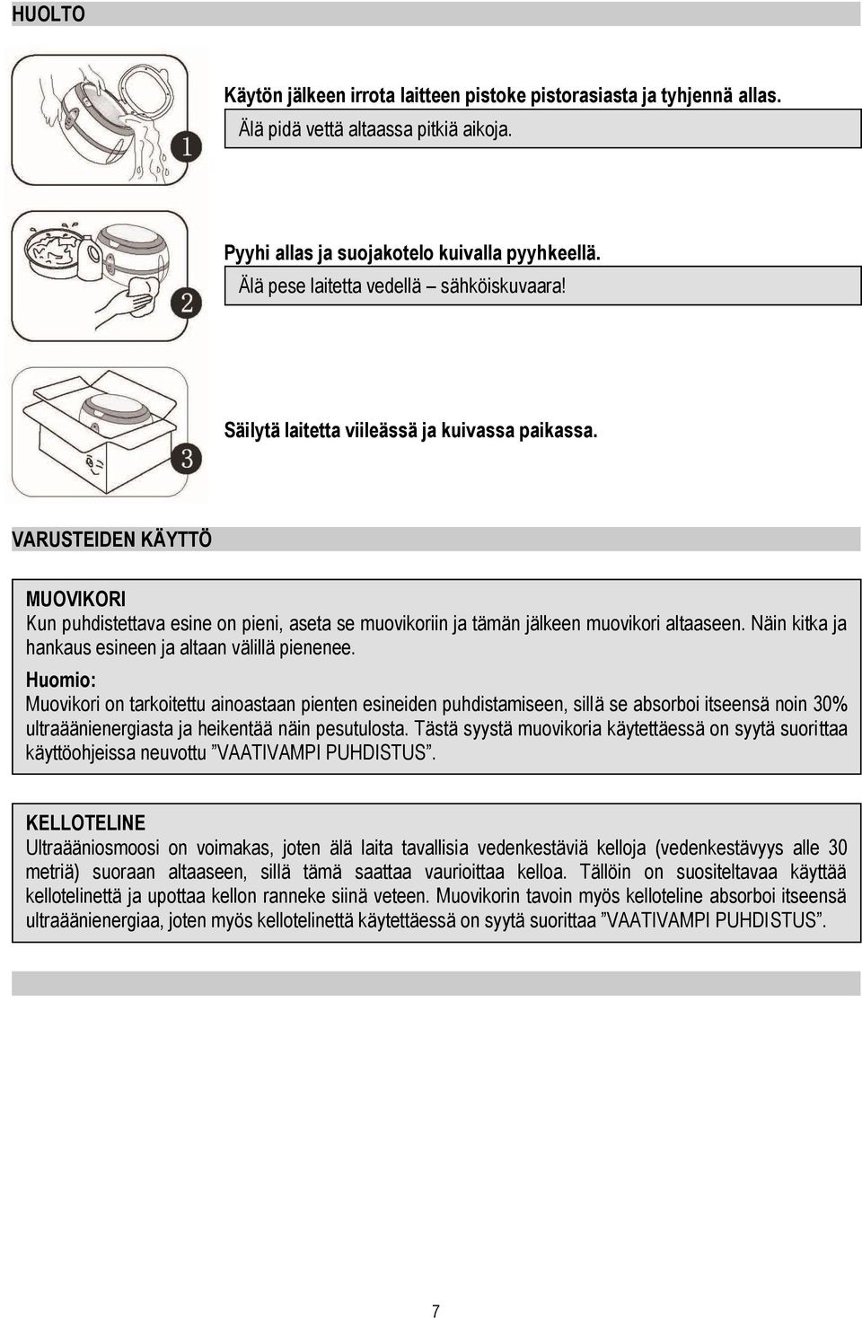 VARUSTEIDEN KÄYTTÖ MUOVIKORI Kun puhdistettava esine on pieni, aseta se muovikoriin ja tämän jälkeen muovikori altaaseen. Näin kitka ja hankaus esineen ja altaan välillä pienenee.