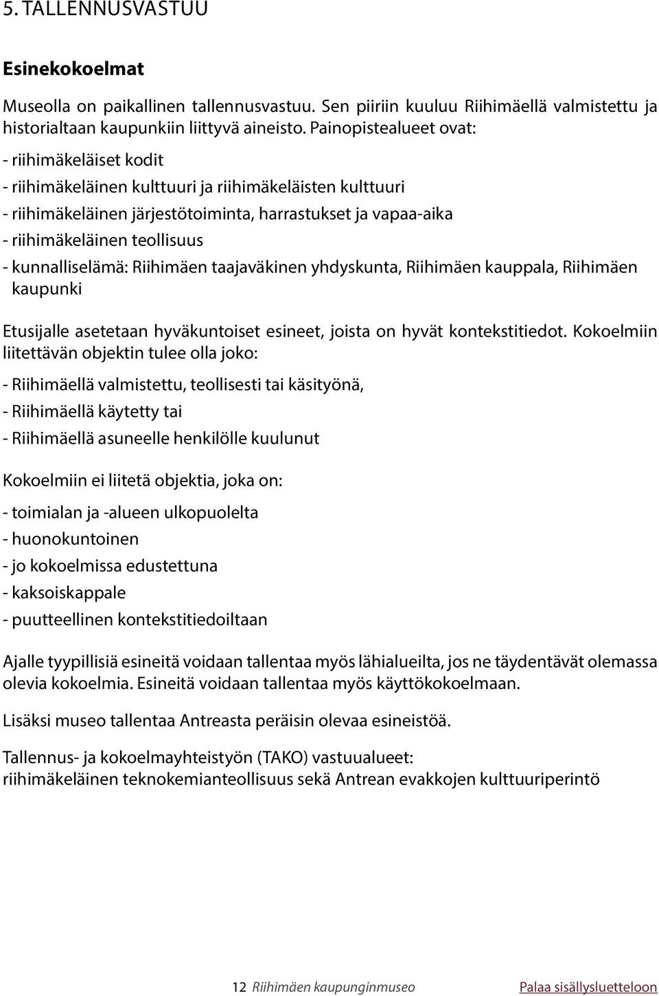 --kunnalliselämä: Riihimäen taajaväkinen yhdyskunta, Riihimäen kauppala, Riihimäen kaupunki Etusijalle asetetaan hyväkuntoiset esineet, joista on hyvät kontekstitiedot.