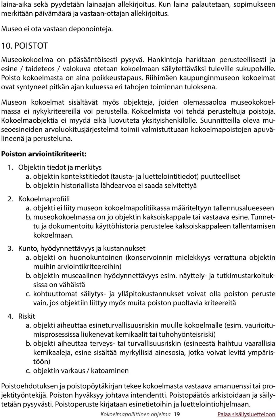 Poisto kokoelmasta on aina poikkeustapaus. Riihimäen kaupunginmuseon kokoelmat ovat syntyneet pitkän ajan kuluessa eri tahojen toiminnan tuloksena.