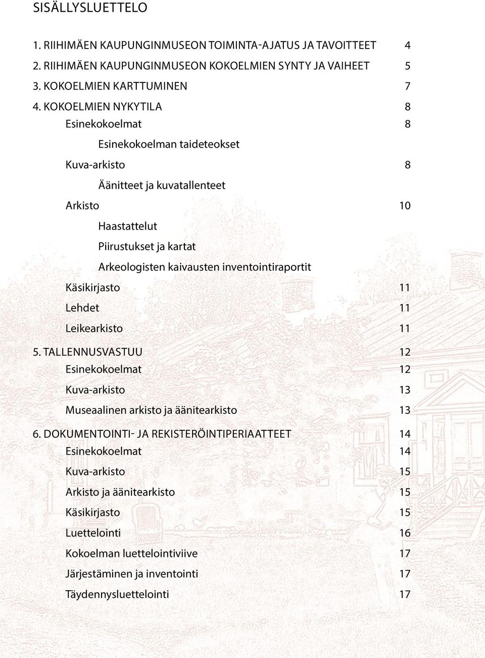 inventointiraportit Käsikirjasto 11 Lehdet 11 Leikearkisto 11 5. TALLENNUSVASTUU 12 Esinekokoelmat 12 Kuva-arkisto 13 Museaalinen arkisto ja äänitearkisto 13 6.