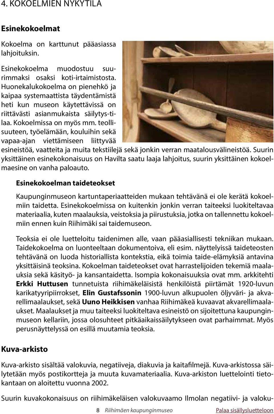 teollisuuteen, työelämään, kouluihin sekä vapaa-ajan viettämiseen liittyvää esineistöä, vaatteita ja muita tekstiilejä sekä jonkin verran maatalousvälineistöä.