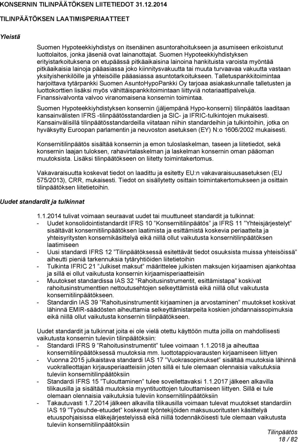 Suomen Hypoteekkiyhdistyksen erityistarkoituksena on etupäässä pitkäaikaisina lainoina hankituista varoista myöntää pitkäaikaisia lainoja pääasiassa joko kiinnitysvakuutta tai muuta turvaavaa