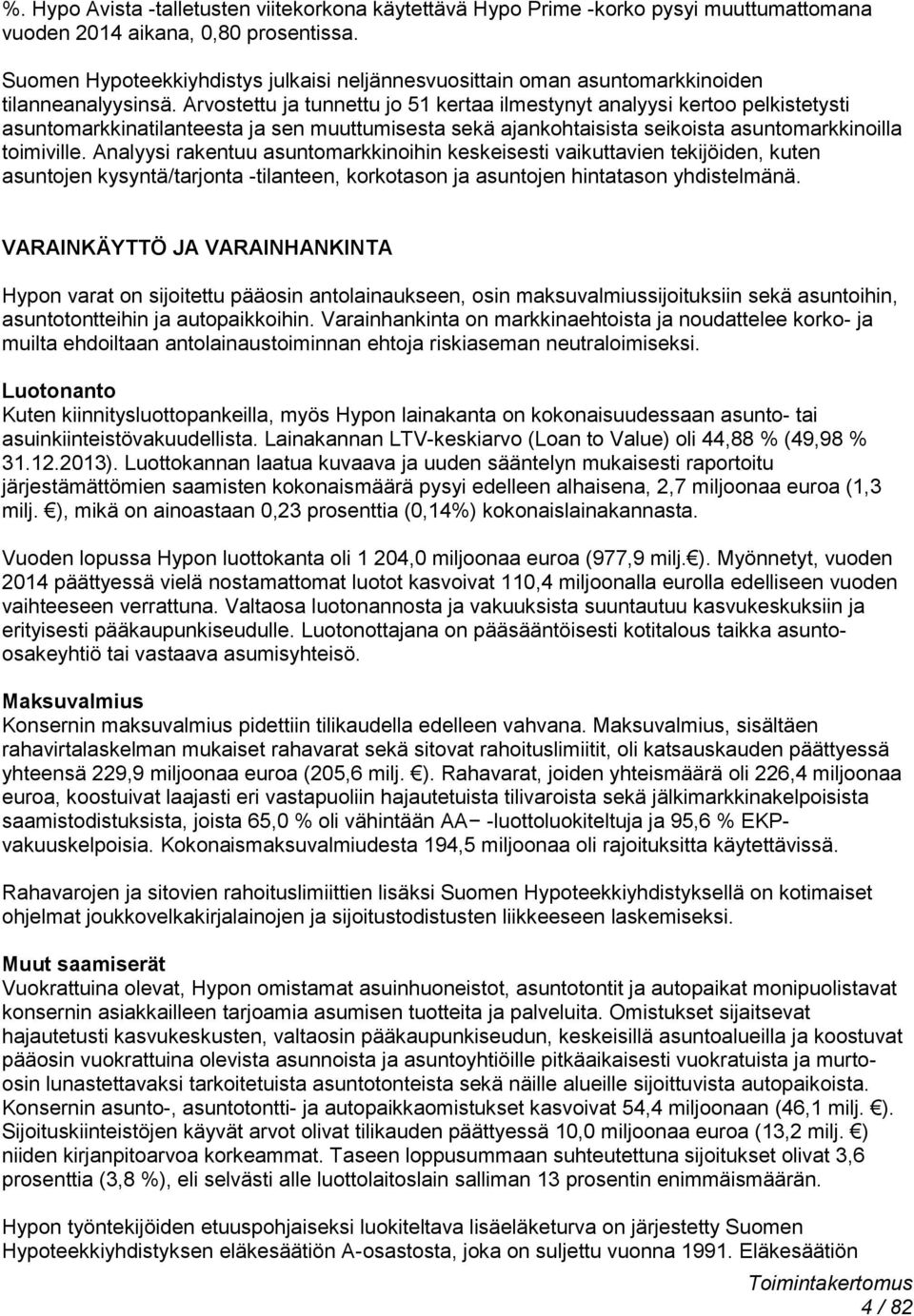 Arvostettu ja tunnettu jo 51 kertaa ilmestynyt analyysi kertoo pelkistetysti asuntomarkkinatilanteesta ja sen muuttumisesta sekä ajankohtaisista seikoista asuntomarkkinoilla toimiville.