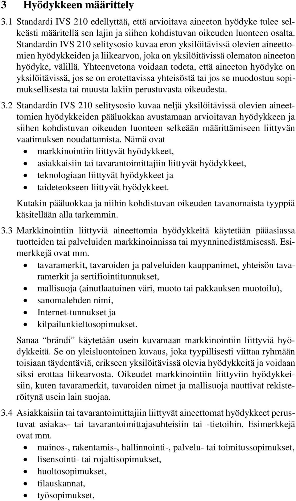 Yhteenvetona voidaan todeta, että aineeton hyödyke on yksilöitävissä, jos se on erotettavissa yhteisöstä tai jos se muodostuu sopimuksellisesta tai muusta lakiin perustuvasta oikeudesta. 3.