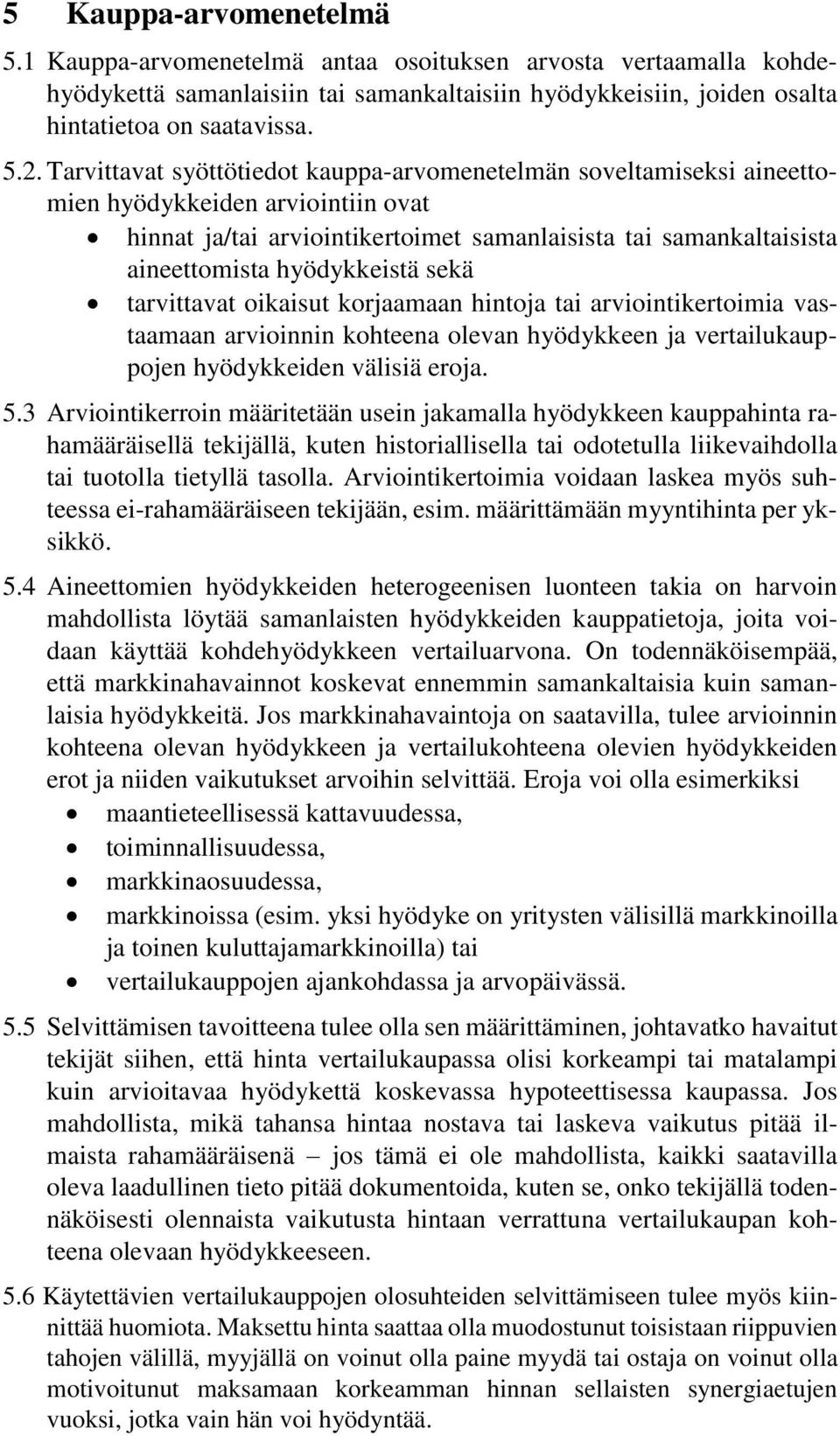 sekä tarvittavat oikaisut korjaamaan hintoja tai arviointikertoimia vastaamaan arvioinnin kohteena olevan hyödykkeen ja vertailukauppojen hyödykkeiden välisiä eroja. 5.