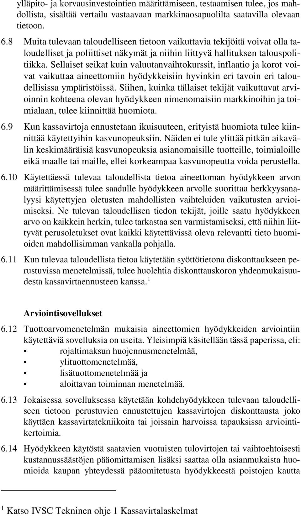 Sellaiset seikat kuin valuutanvaihtokurssit, inflaatio ja korot voivat vaikuttaa aineettomiin hyödykkeisiin hyvinkin eri tavoin eri taloudellisissa ympäristöissä.