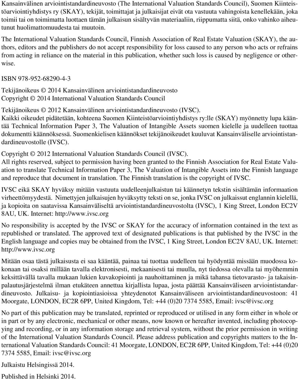 The International Valuation Standards Council, Finnish Association of Real Estate Valuation (SKAY), the authors, editors and the publishers do not accept responsibility for loss caused to any person