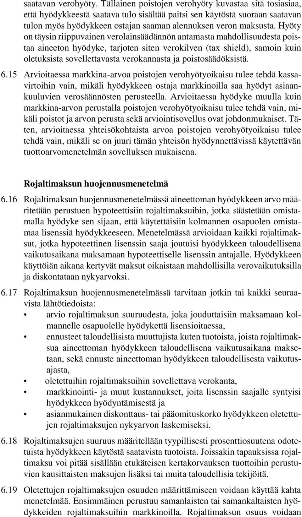 Hyöty on täysin riippuvainen verolainsäädännön antamasta mahdollisuudesta poistaa aineeton hyödyke, tarjoten siten verokilven (tax shield), samoin kuin oletuksista sovellettavasta verokannasta ja