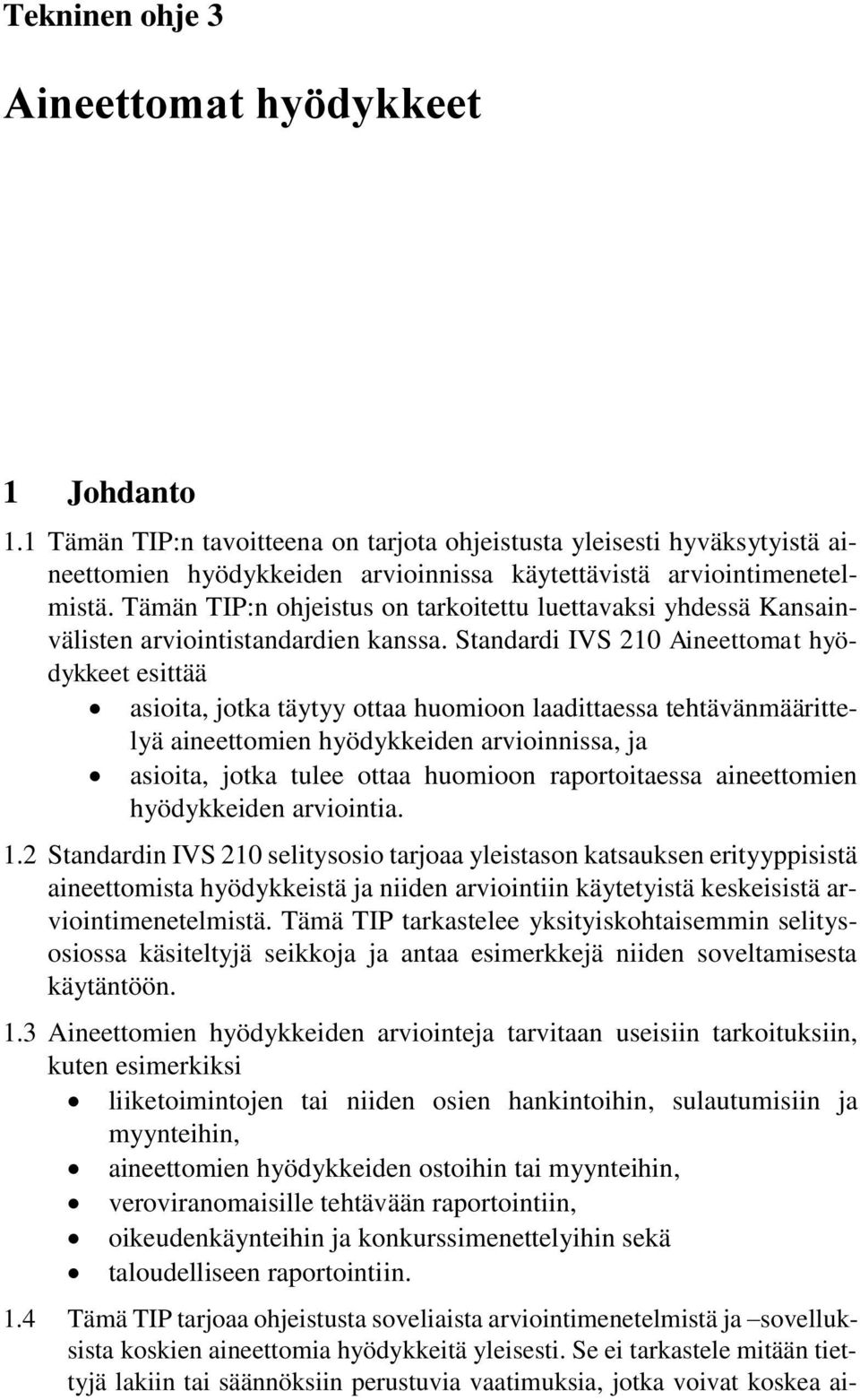 Standardi IVS 210 Aineettomat hyödykkeet esittää asioita, jotka täytyy ottaa huomioon laadittaessa tehtävänmäärittelyä aineettomien hyödykkeiden arvioinnissa, ja asioita, jotka tulee ottaa huomioon