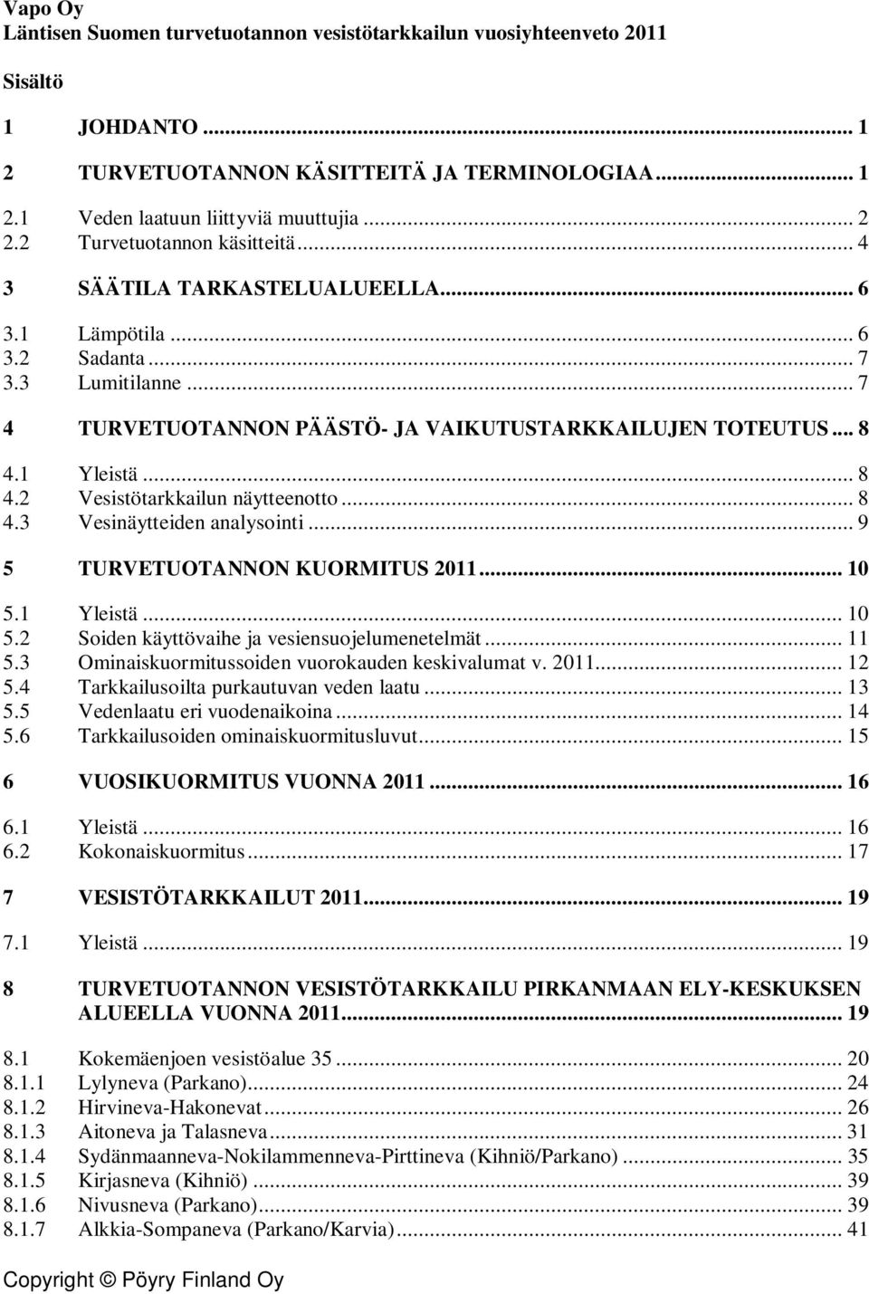 .. 8 4.2 Vesistötarkkailun näytteenotto... 8 4.3 Vesinäytteiden analysointi... 9 5 TURVETUOTANNON KUORMITUS 2011... 10 5.1 Yleistä... 10 5.2 Soiden käyttövaihe ja vesiensuojelumenetelmät... 11 5.