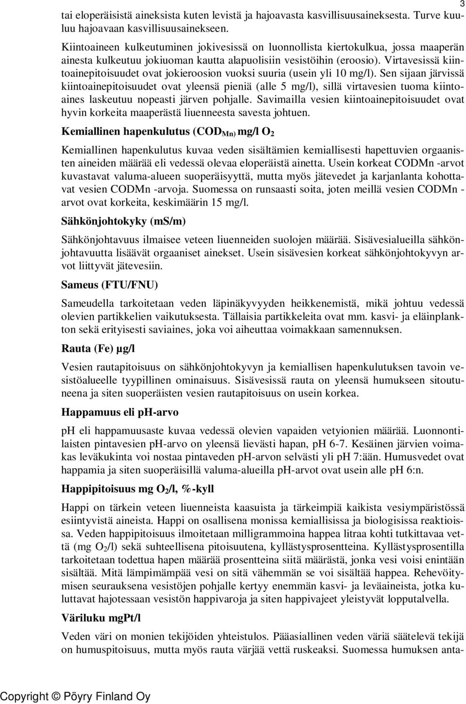 Virtavesissä kiintoainepitoisuudet ovat jokieroosion vuoksi suuria (usein yli 10 mg/l).