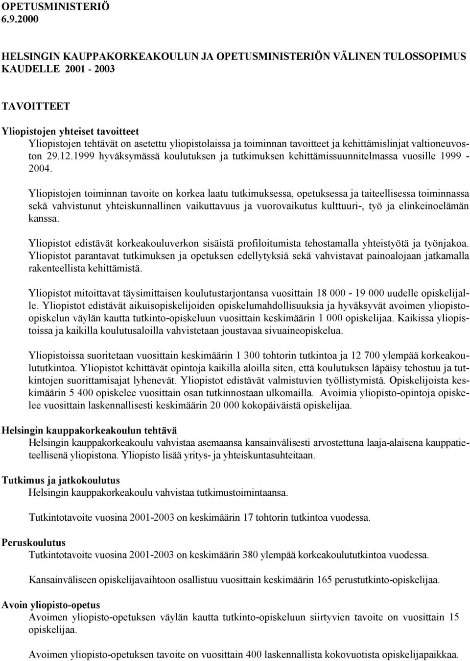 toiminnan tavoitteet ja kehittämislinjat valtioneuvoston 29.12.1999 hyväksymässä koulutuksen ja tutkimuksen kehittämissuunnitelmassa vuosille 1999-2004.