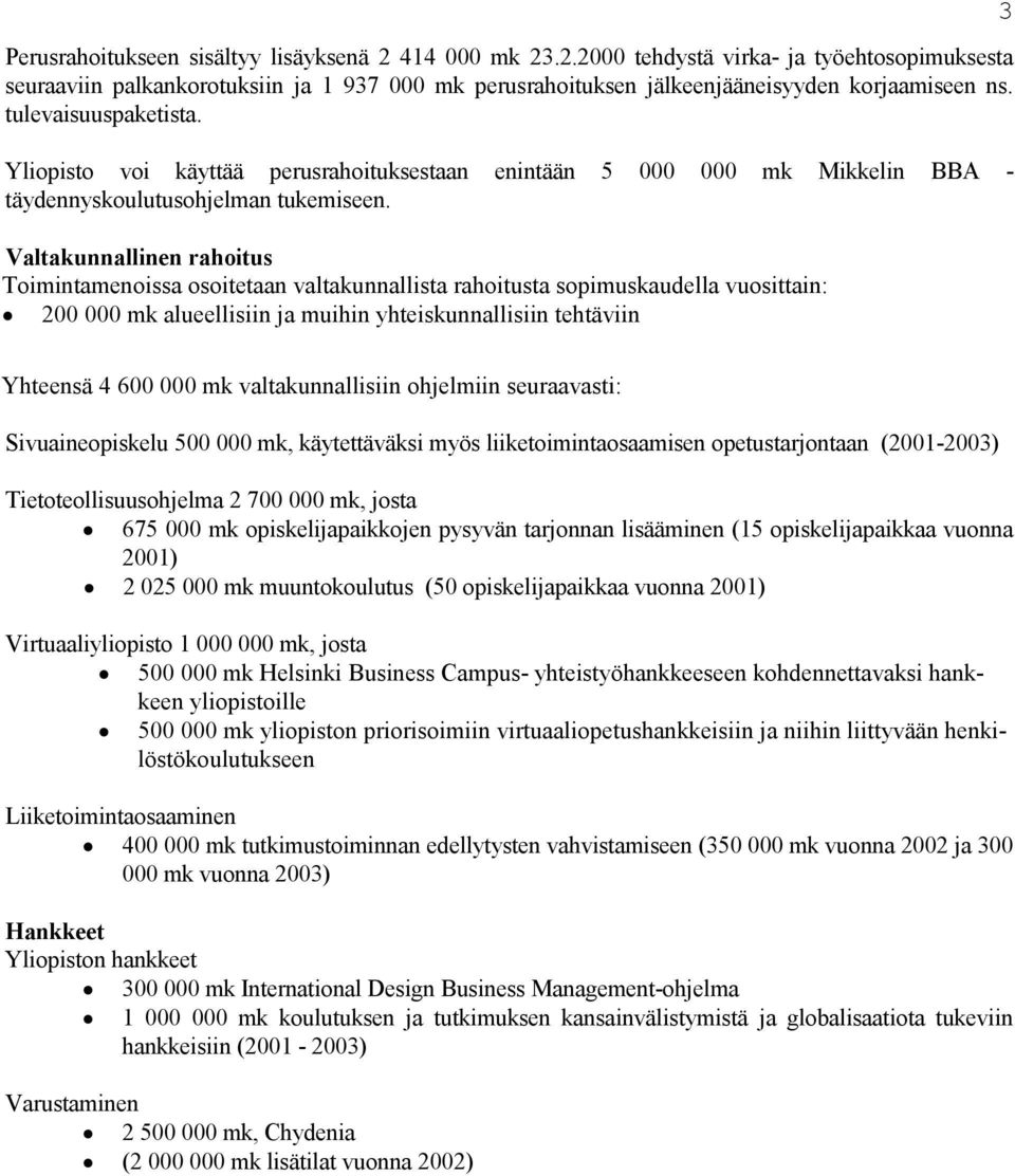 Valtakunnallinen rahoitus Toimintamenoissa osoitetaan valtakunnallista rahoitusta sopimuskaudella vuosittain: 200 000 mk alueellisiin ja muihin yhteiskunnallisiin tehtäviin 3 Yhteensä 4 600 000 mk