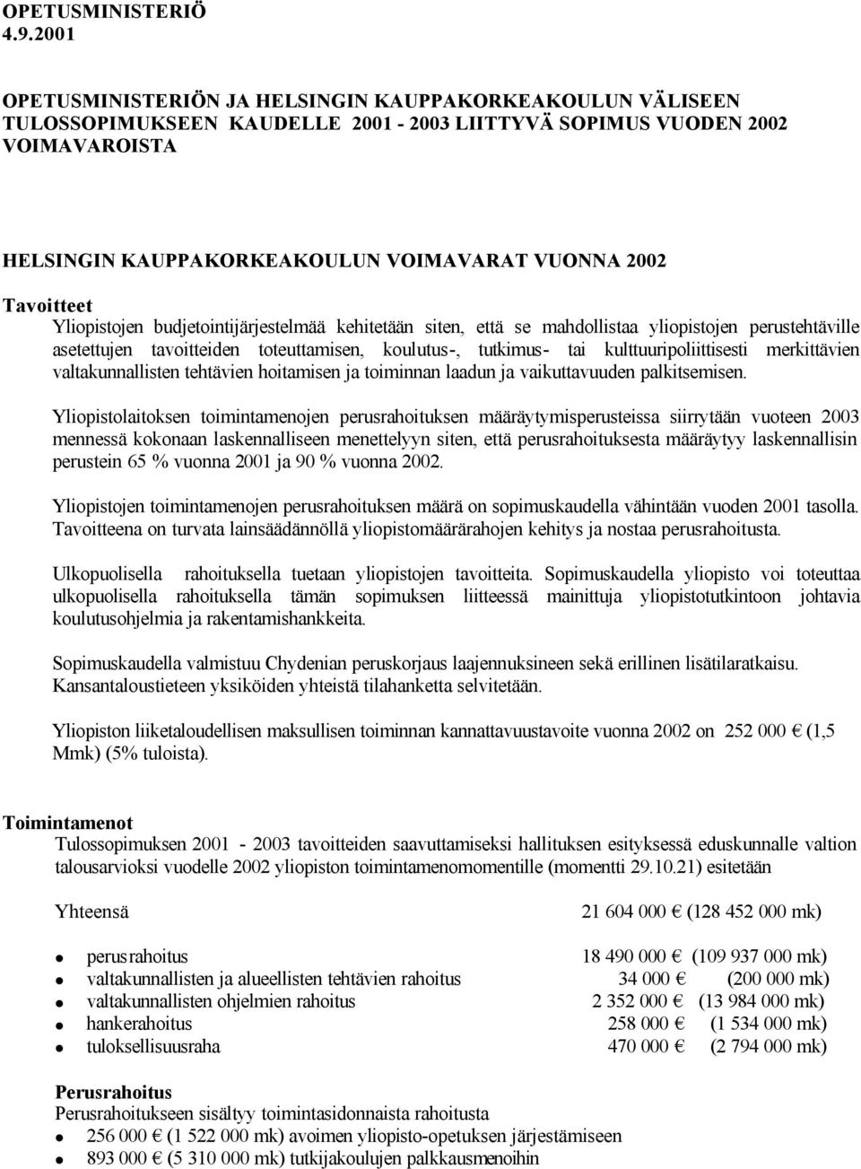 Tavoitteet Yliopistojen budjetointijärjestelmää kehitetään siten, että se mahdollistaa yliopistojen perustehtäville asetettujen tavoitteiden toteuttamisen, koulutus-, tutkimus- tai