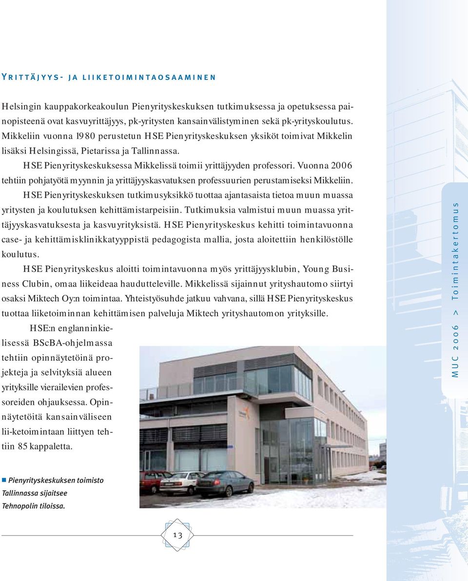 HSE Pienyrityskeskuksessa Mikkelissä toimii yrittäjyyden professori. Vuonna 2006 tehtiin pohjatyötä myynnin ja yrittäjyyskasvatuksen professuurien perustamiseksi Mikkeliin.