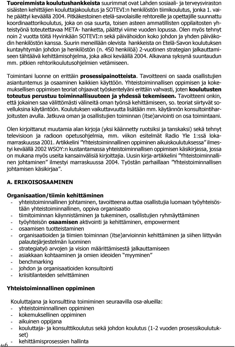 päättyi viime vuoden lopussa. Olen myös tehnyt noin 2 vuotta töitä Hyvinkään SOTEVI:n sekä päivähoidon koko johdon ja yhden päiväkodin henkilöstön kanssa.