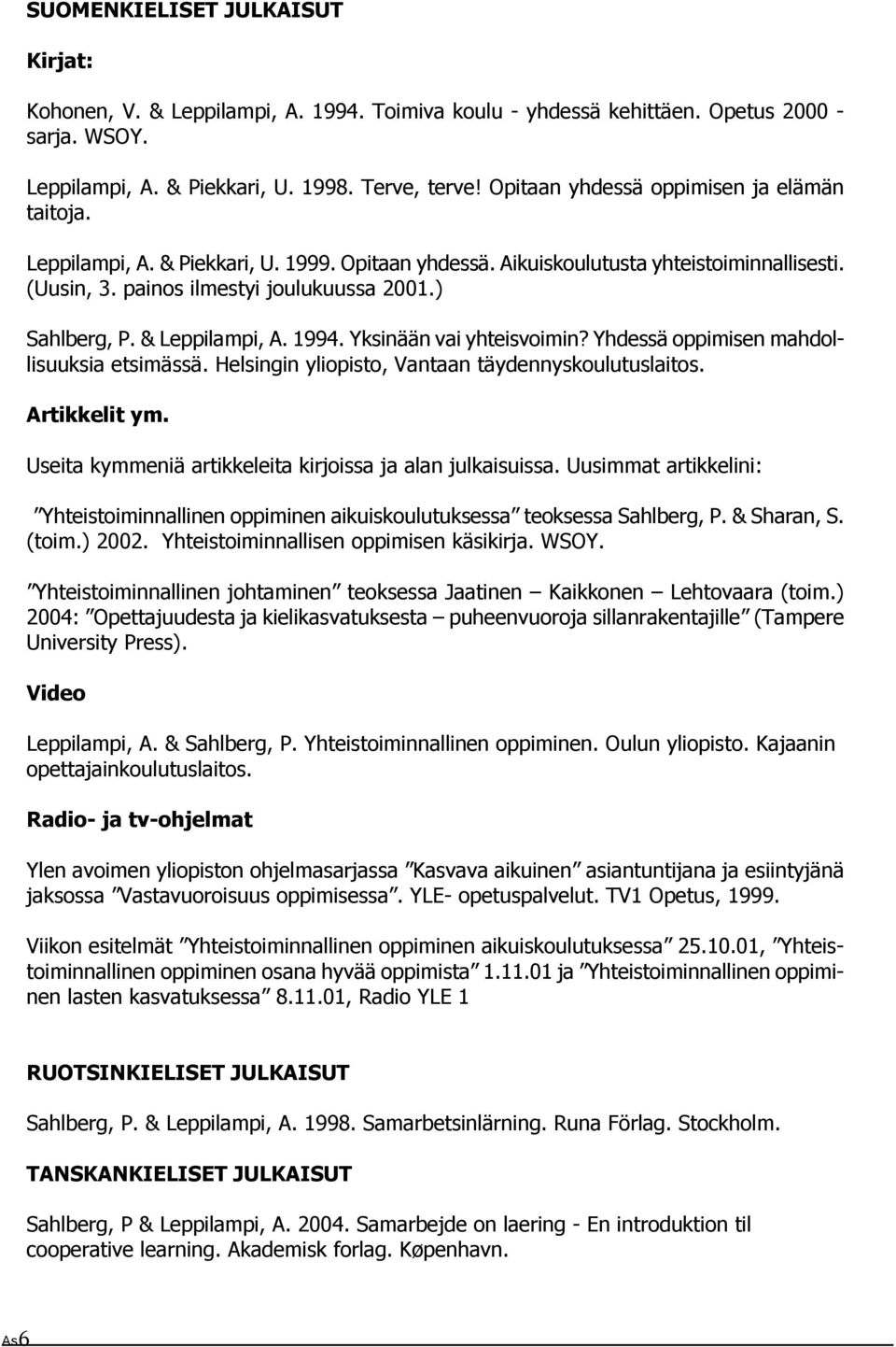 & Leppilampi, A. 1994. Yksinään vai yhteisvoimin? Yhdessä oppimisen mahdollisuuksia etsimässä. Helsingin yliopisto, Vantaan täydennyskoulutuslaitos. Artikkelit ym.