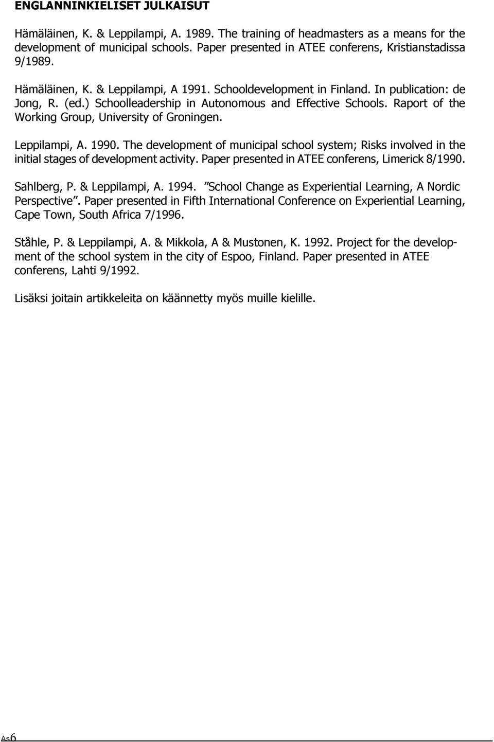 ) Schoolleadership in Autonomous and Effective Schools. Raport of the Working Group, University of Groningen. Leppilampi, A. 1990.