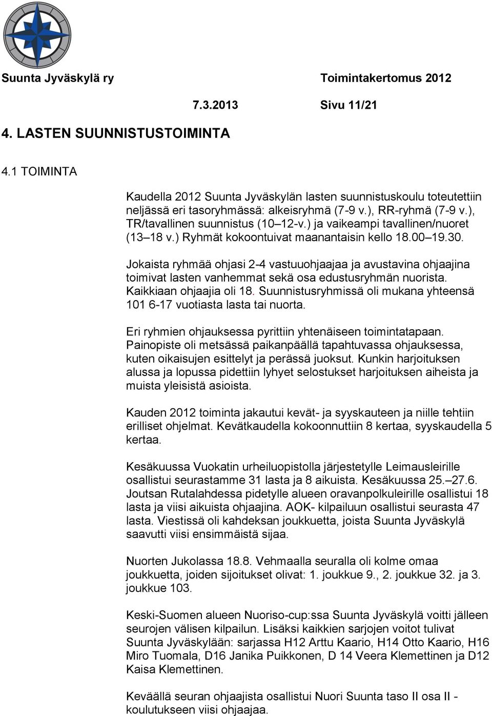 Jokaista ryhmää ohjasi 2-4 vastuuohjaajaa ja avustavina ohjaajina toimivat lasten vanhemmat sekä osa edustusryhmän nuorista. Kaikkiaan ohjaajia oli 18.