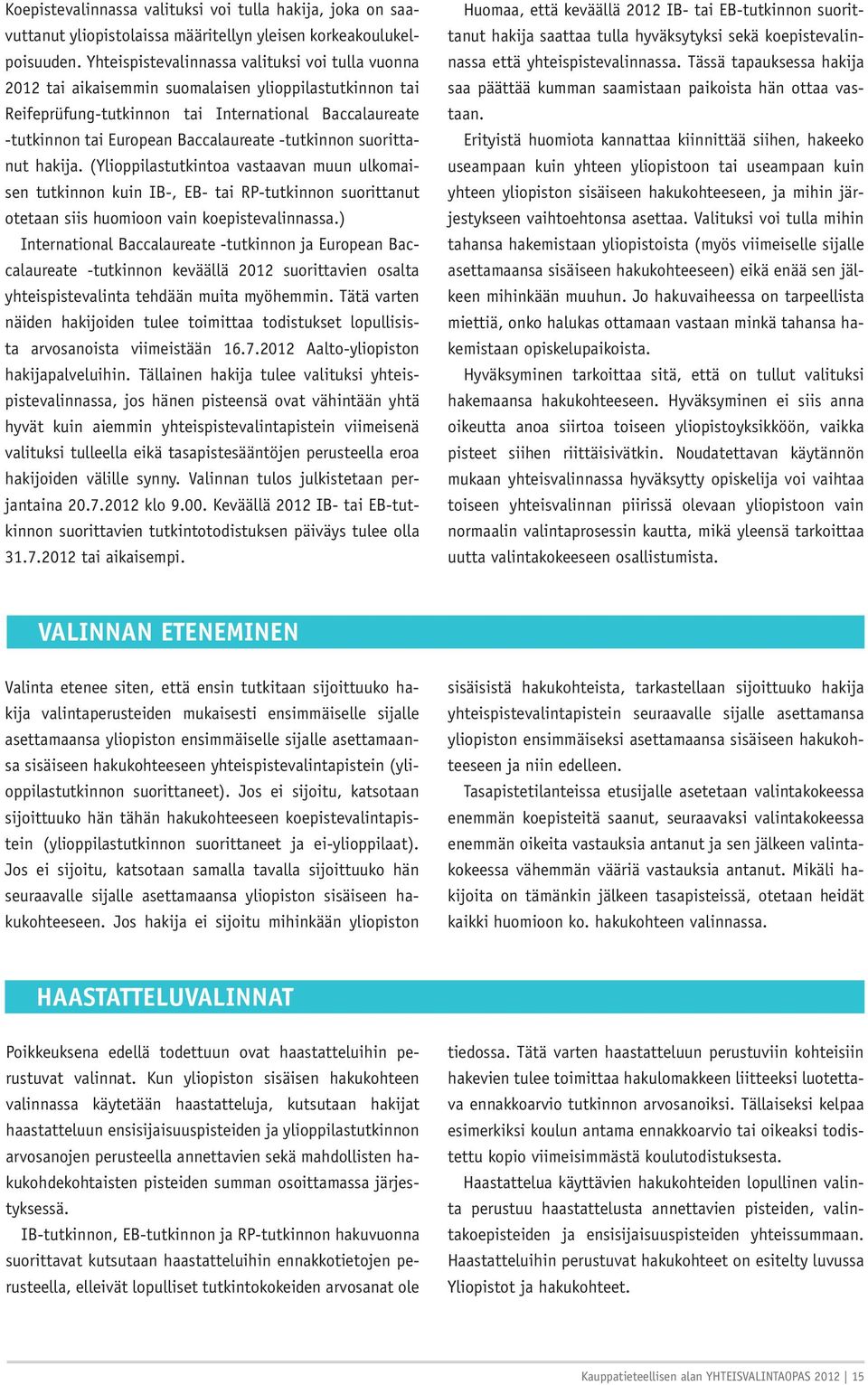 -tutkinnon suorittanut hakija. (Ylioppilastutkintoa vastaavan muun ulkomaisen tutkinnon kuin IB-, EB- tai RP-tutkinnon suorittanut otetaan siis huomioon vain koepistevalinnassa.