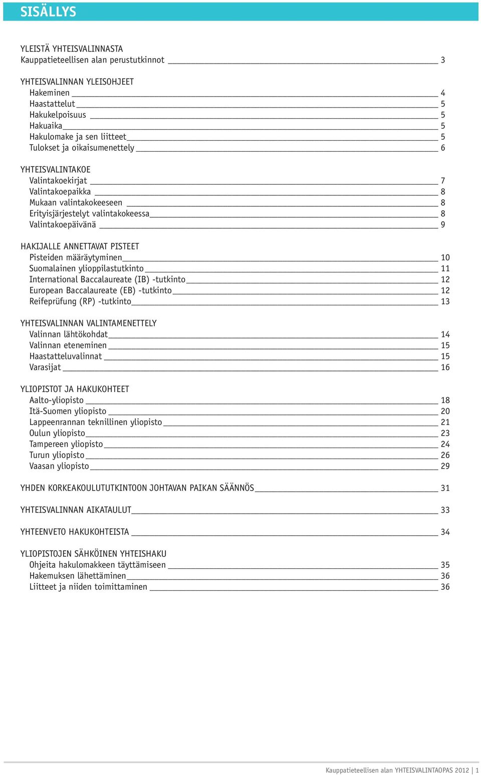 määräytyminen 10 Suomalainen ylioppilastutkinto 11 International Baccalaureate (IB) -tutkinto 12 European Baccalaureate (EB) -tutkinto 12 Reifeprüfung (RP) -tutkinto 13 YHTEISVALINNAN