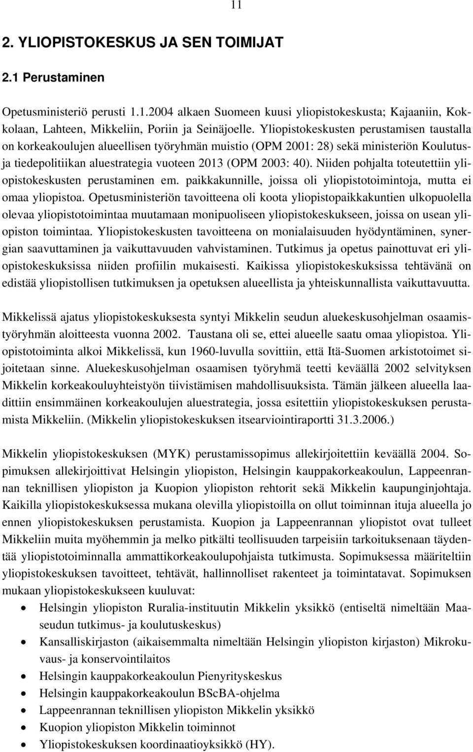 Niiden pohjalta toteutettiin yliopistokeskusten perustaminen em. paikkakunnille, joissa oli yliopistotoimintoja, mutta ei omaa yliopistoa.